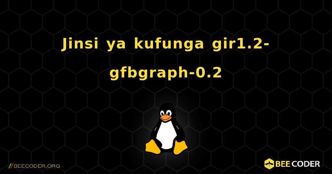 Jinsi ya kufunga gir1.2-gfbgraph-0.2 . Linux