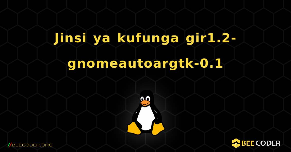 Jinsi ya kufunga gir1.2-gnomeautoargtk-0.1 . Linux