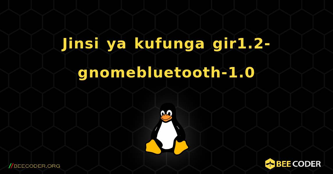 Jinsi ya kufunga gir1.2-gnomebluetooth-1.0 . Linux