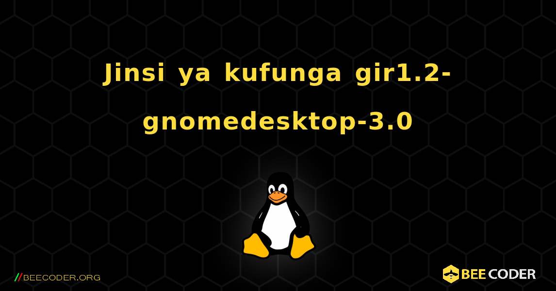 Jinsi ya kufunga gir1.2-gnomedesktop-3.0 . Linux