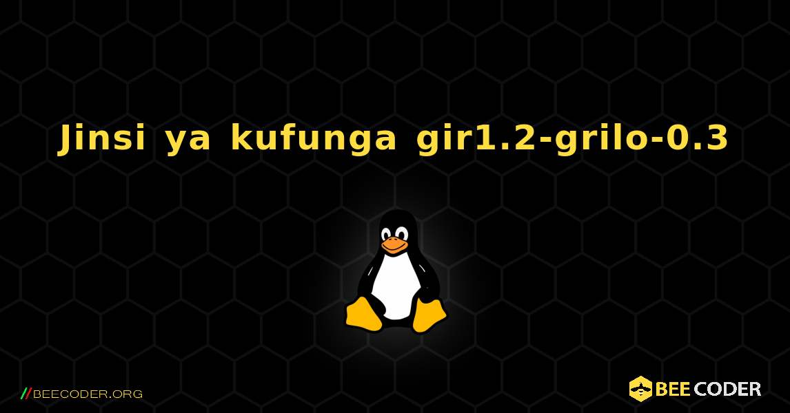 Jinsi ya kufunga gir1.2-grilo-0.3 . Linux