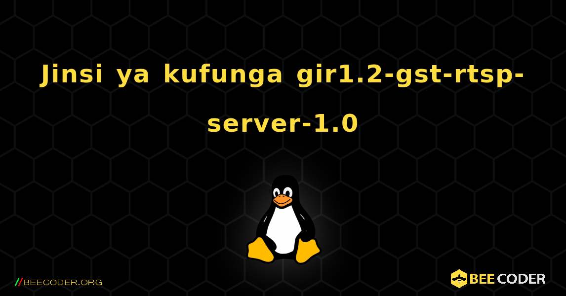 Jinsi ya kufunga gir1.2-gst-rtsp-server-1.0 . Linux