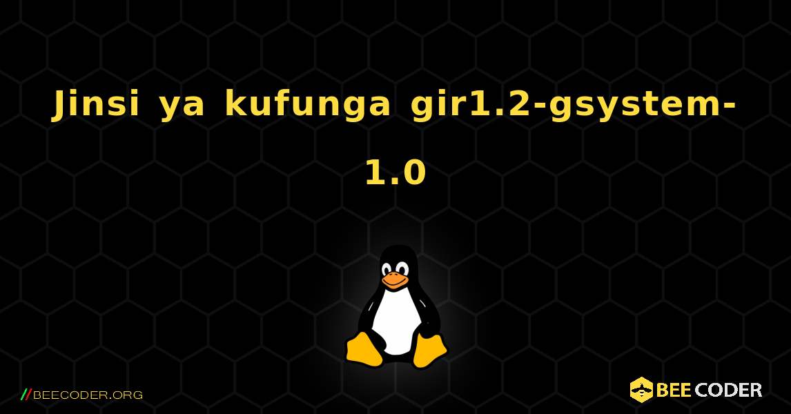 Jinsi ya kufunga gir1.2-gsystem-1.0 . Linux