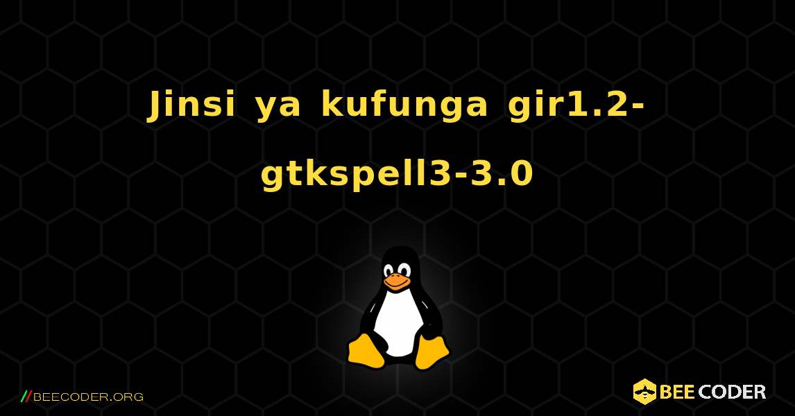 Jinsi ya kufunga gir1.2-gtkspell3-3.0 . Linux