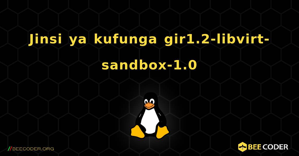 Jinsi ya kufunga gir1.2-libvirt-sandbox-1.0 . Linux