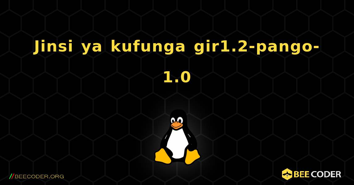 Jinsi ya kufunga gir1.2-pango-1.0 . Linux
