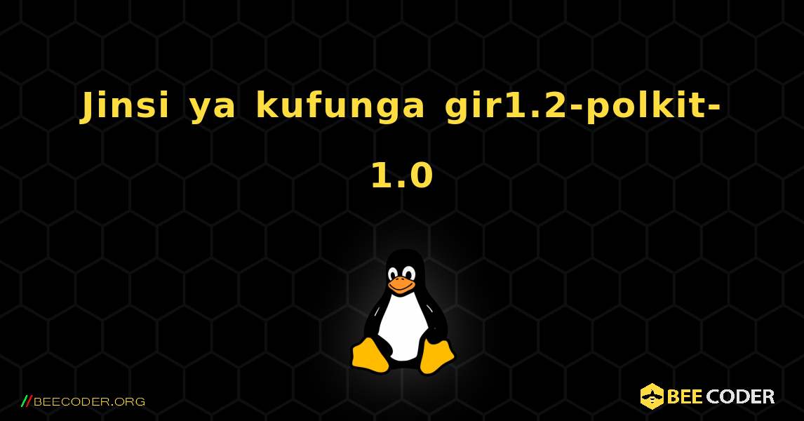 Jinsi ya kufunga gir1.2-polkit-1.0 . Linux