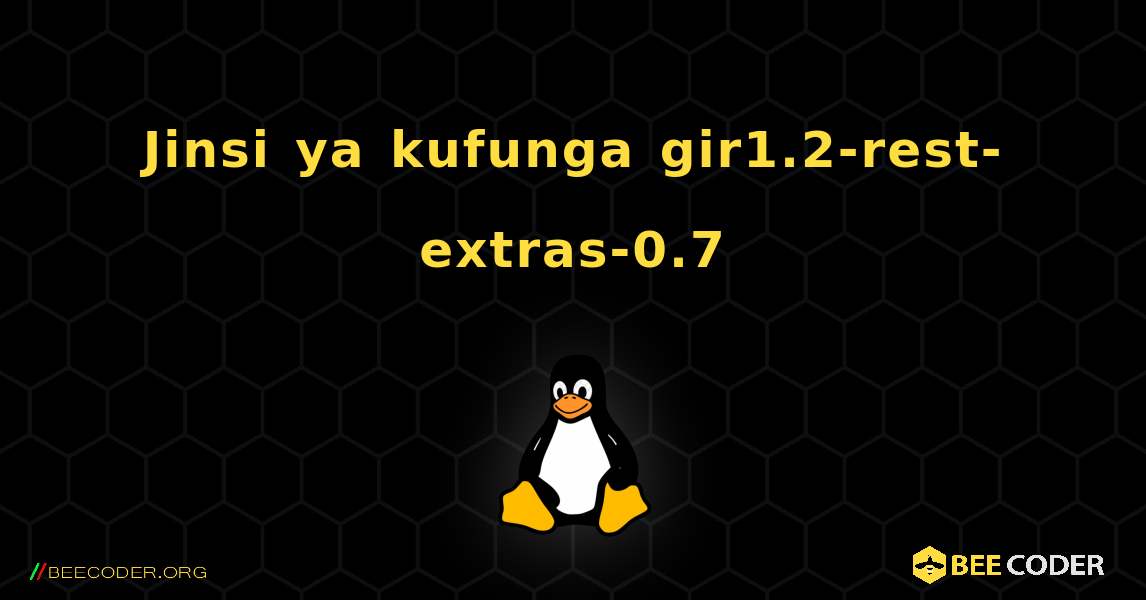 Jinsi ya kufunga gir1.2-rest-extras-0.7 . Linux