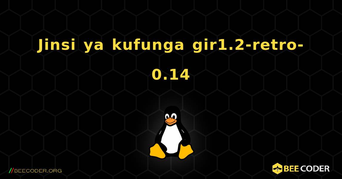 Jinsi ya kufunga gir1.2-retro-0.14 . Linux