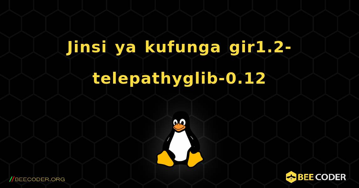 Jinsi ya kufunga gir1.2-telepathyglib-0.12 . Linux