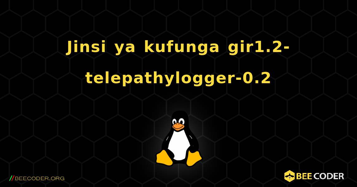 Jinsi ya kufunga gir1.2-telepathylogger-0.2 . Linux