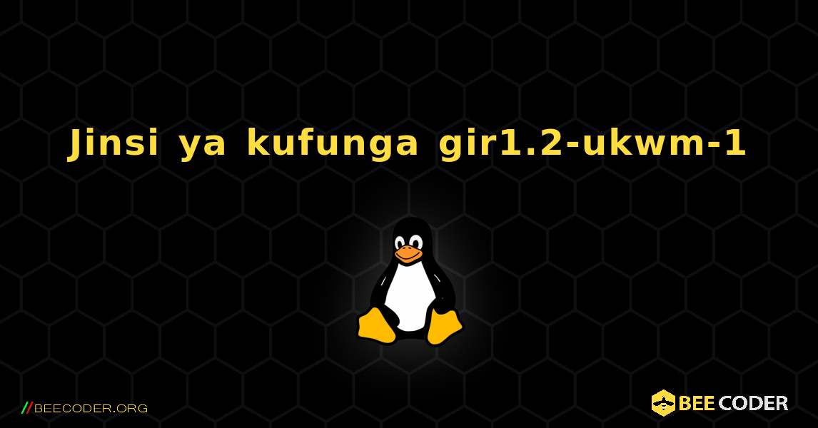 Jinsi ya kufunga gir1.2-ukwm-1 . Linux
