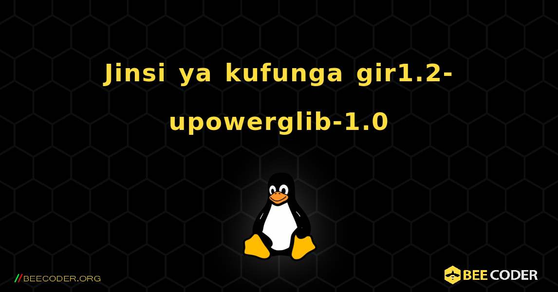 Jinsi ya kufunga gir1.2-upowerglib-1.0 . Linux
