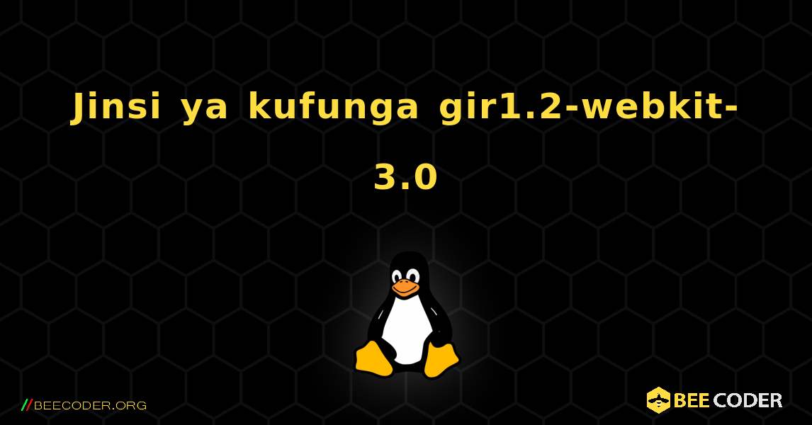 Jinsi ya kufunga gir1.2-webkit-3.0 . Linux