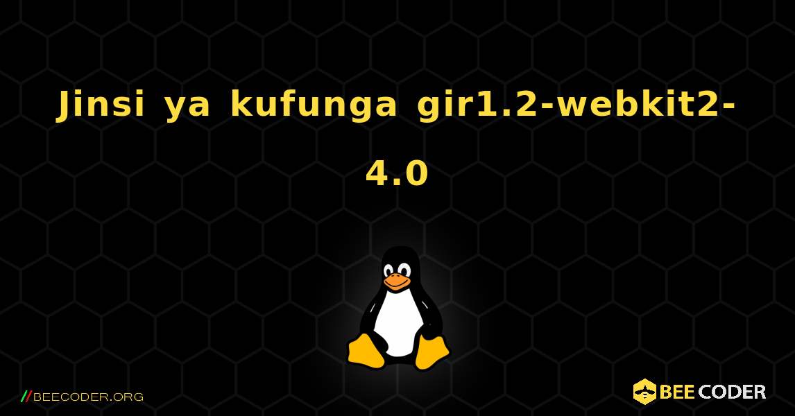 Jinsi ya kufunga gir1.2-webkit2-4.0 . Linux