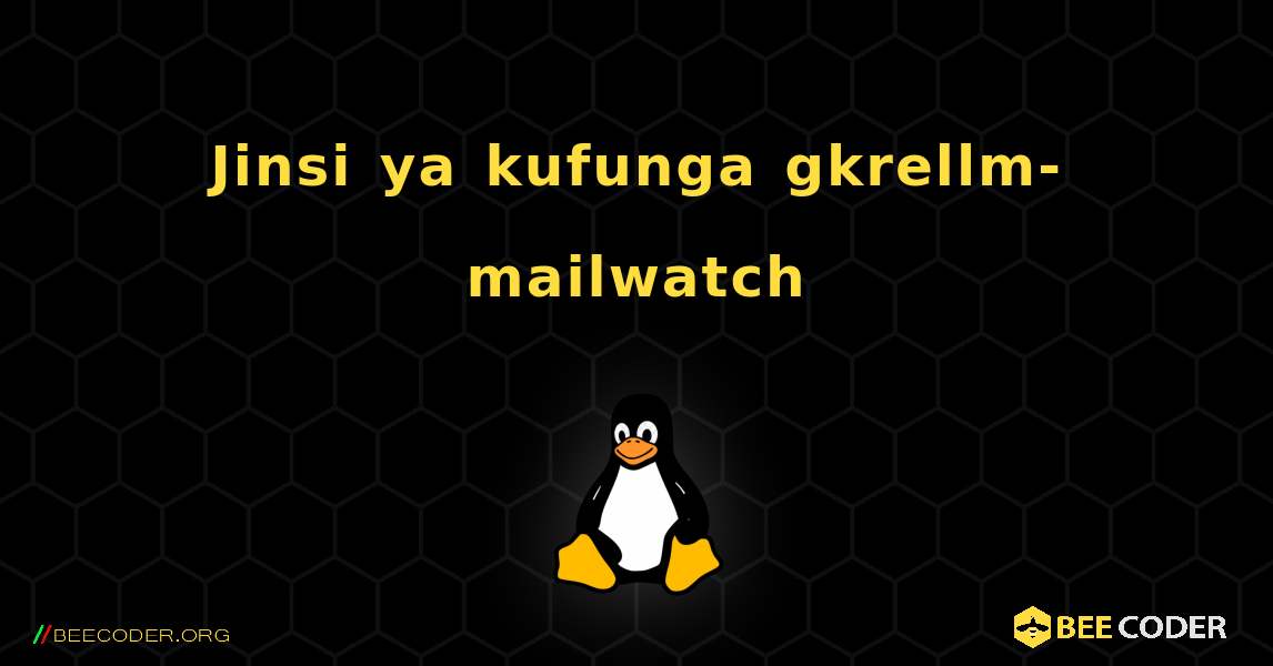Jinsi ya kufunga gkrellm-mailwatch . Linux