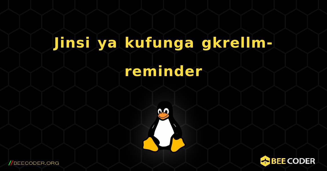 Jinsi ya kufunga gkrellm-reminder . Linux
