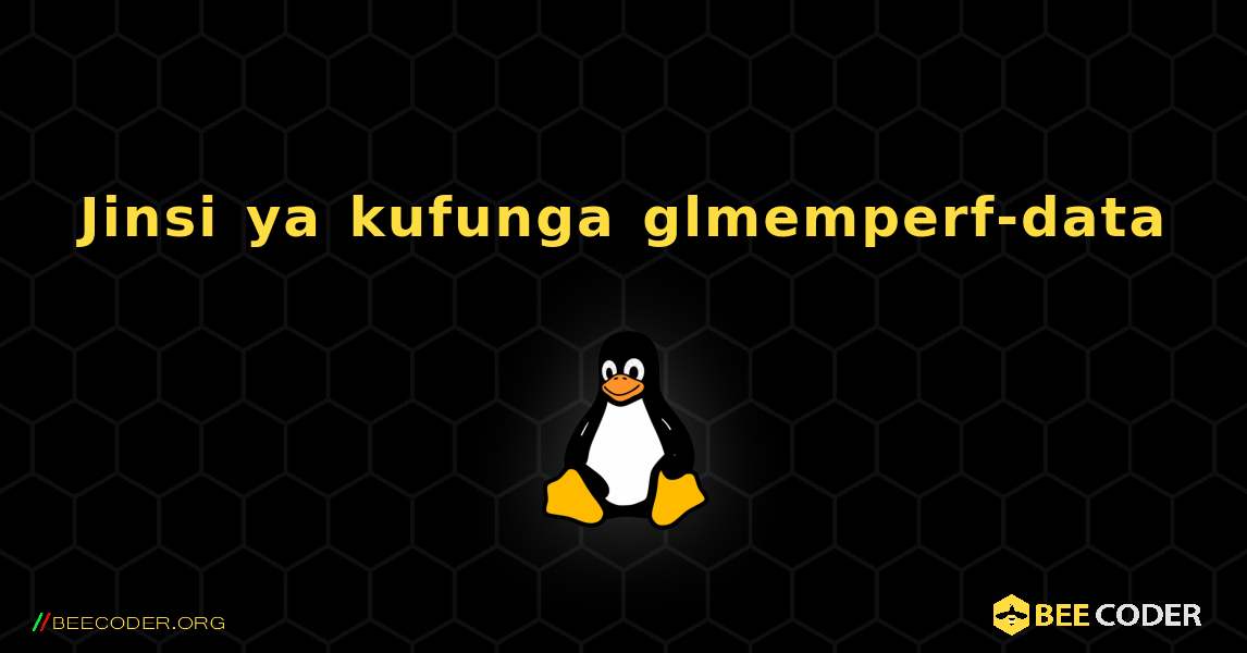 Jinsi ya kufunga glmemperf-data . Linux
