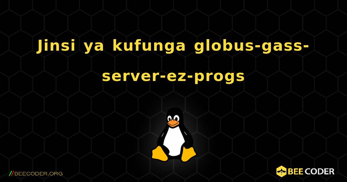 Jinsi ya kufunga globus-gass-server-ez-progs . Linux