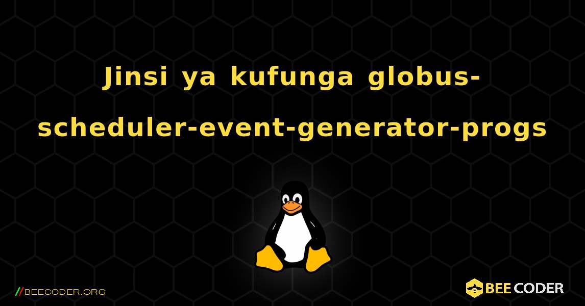 Jinsi ya kufunga globus-scheduler-event-generator-progs . Linux