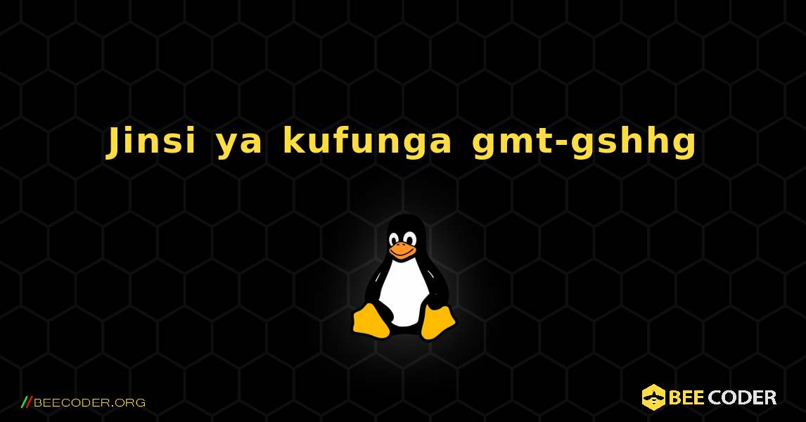 Jinsi ya kufunga gmt-gshhg . Linux
