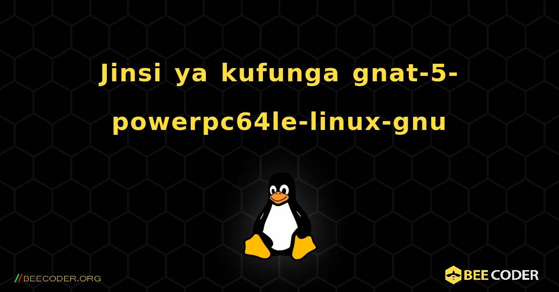 Jinsi ya kufunga gnat-5-powerpc64le-linux-gnu . Linux