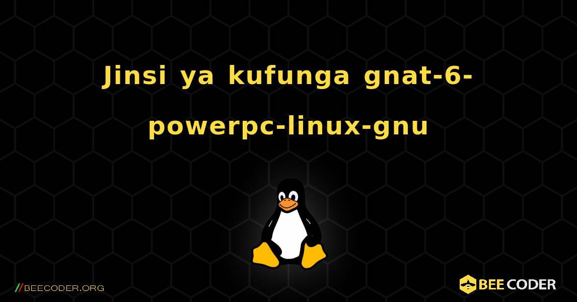 Jinsi ya kufunga gnat-6-powerpc-linux-gnu . Linux