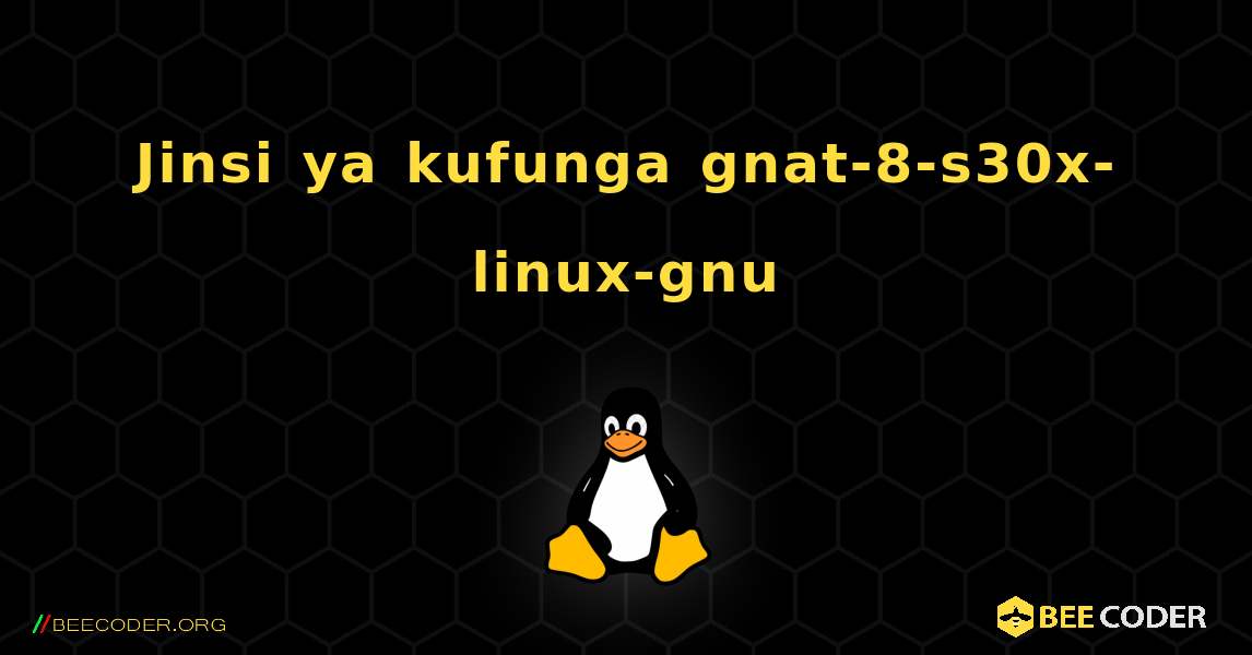 Jinsi ya kufunga gnat-8-s30x-linux-gnu . Linux