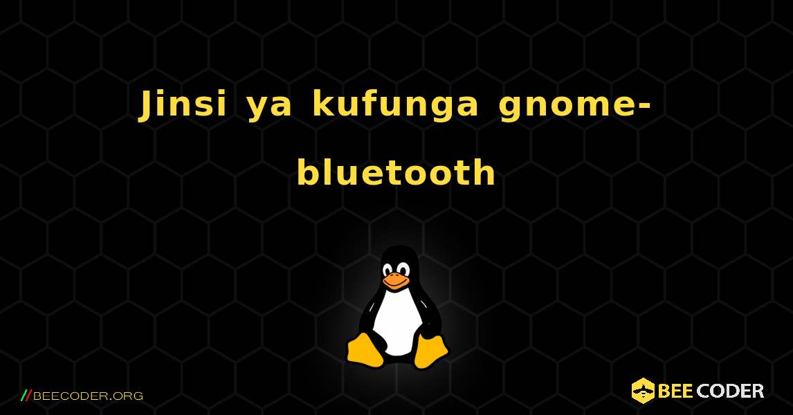 Jinsi ya kufunga gnome-bluetooth . Linux