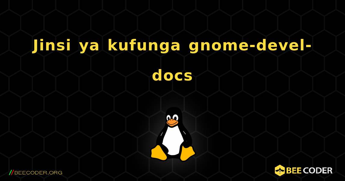 Jinsi ya kufunga gnome-devel-docs . Linux