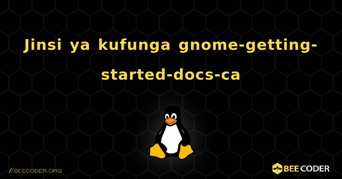 Jinsi ya kufunga gnome-getting-started-docs-ca . Linux