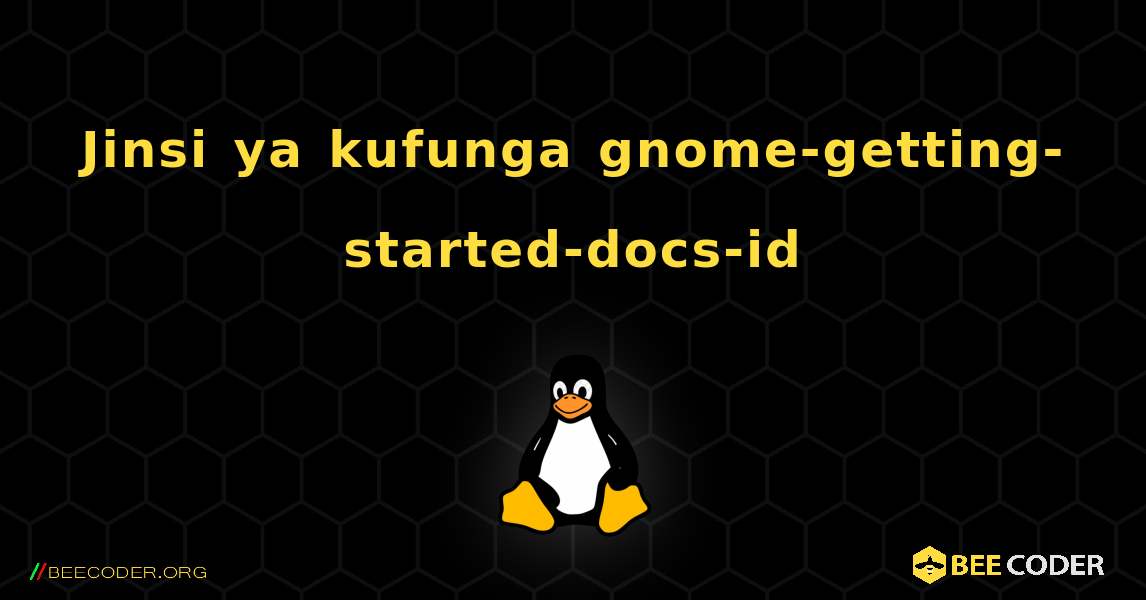 Jinsi ya kufunga gnome-getting-started-docs-id . Linux