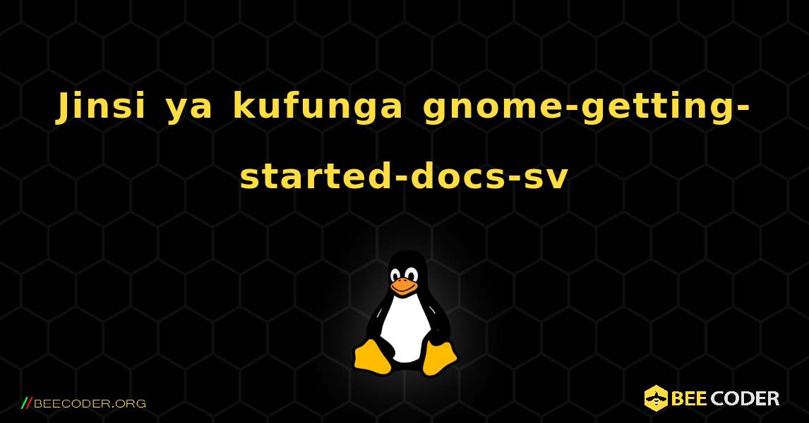 Jinsi ya kufunga gnome-getting-started-docs-sv . Linux