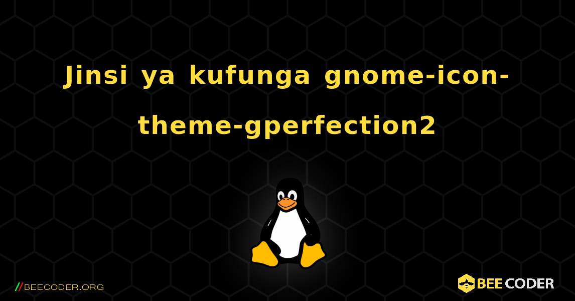 Jinsi ya kufunga gnome-icon-theme-gperfection2 . Linux