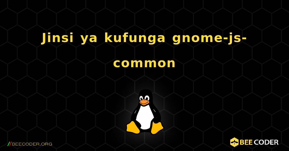 Jinsi ya kufunga gnome-js-common . Linux