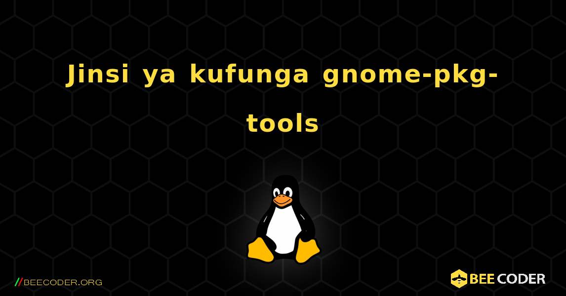 Jinsi ya kufunga gnome-pkg-tools . Linux