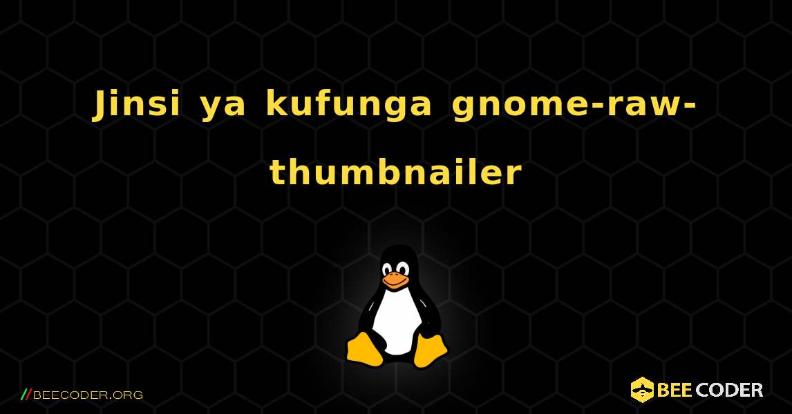 Jinsi ya kufunga gnome-raw-thumbnailer . Linux