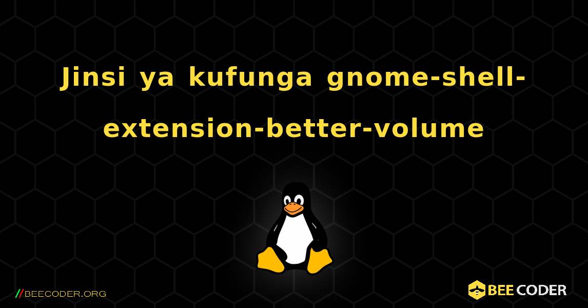 Jinsi ya kufunga gnome-shell-extension-better-volume . Linux