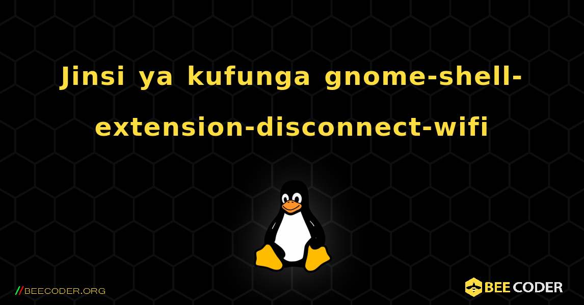 Jinsi ya kufunga gnome-shell-extension-disconnect-wifi . Linux