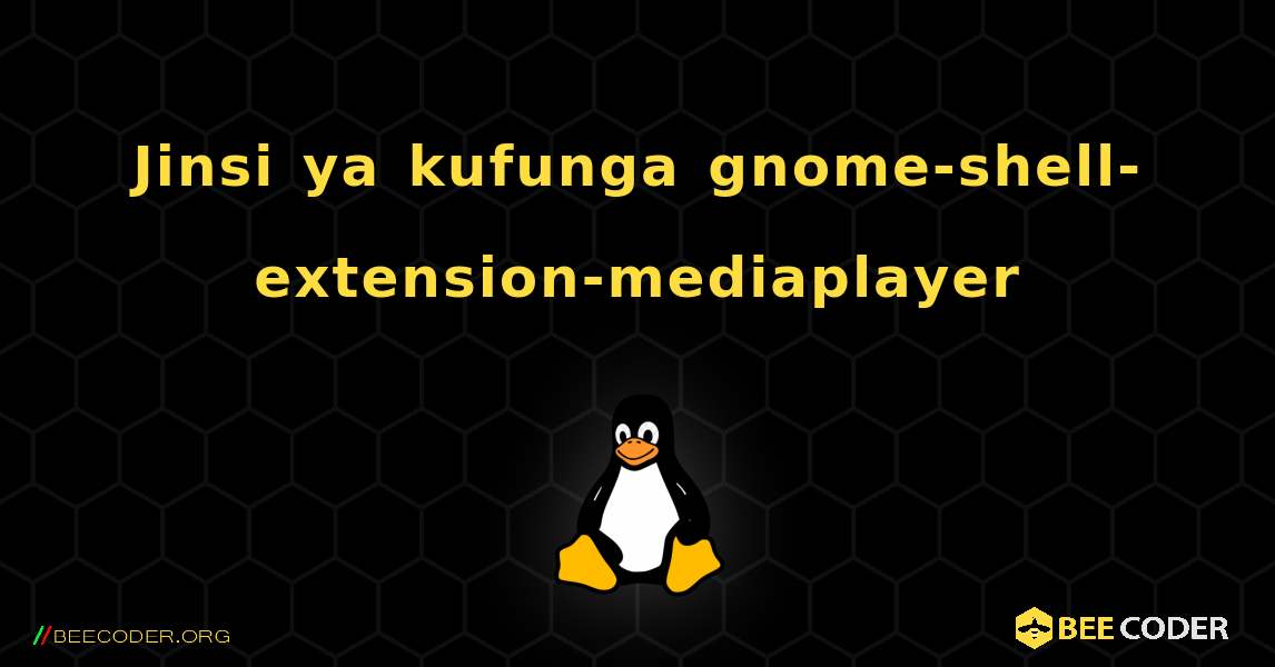 Jinsi ya kufunga gnome-shell-extension-mediaplayer . Linux
