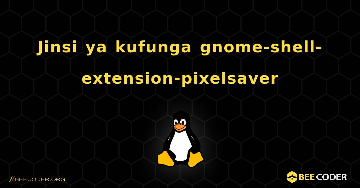Jinsi ya kufunga gnome-shell-extension-pixelsaver . Linux