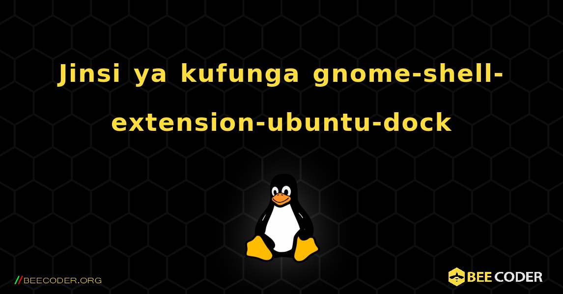 Jinsi ya kufunga gnome-shell-extension-ubuntu-dock . Linux