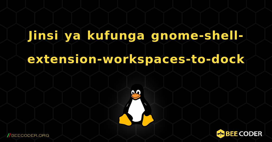 Jinsi ya kufunga gnome-shell-extension-workspaces-to-dock . Linux