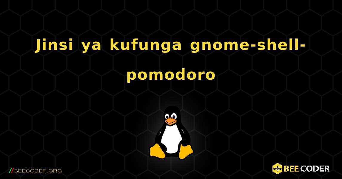 Jinsi ya kufunga gnome-shell-pomodoro . Linux