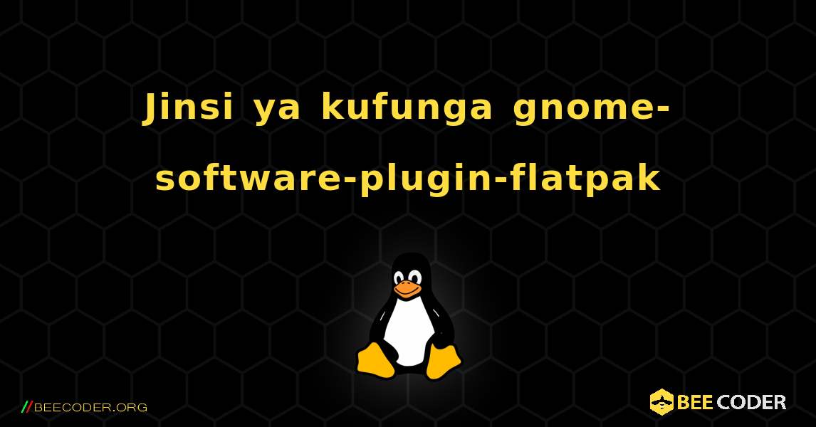 Jinsi ya kufunga gnome-software-plugin-flatpak . Linux