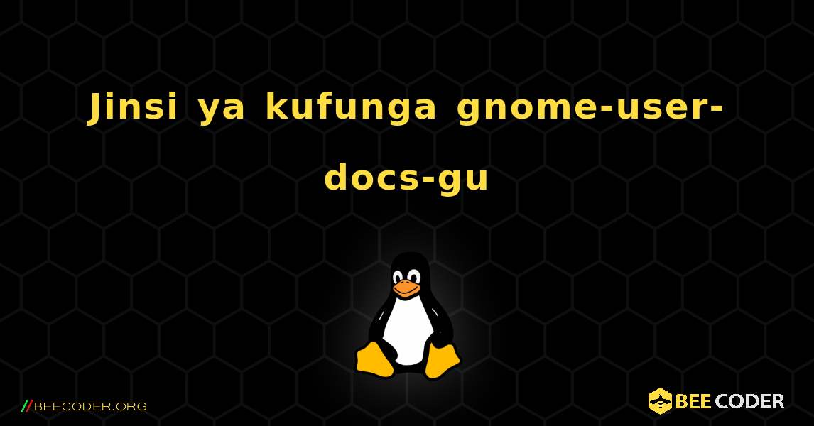 Jinsi ya kufunga gnome-user-docs-gu . Linux