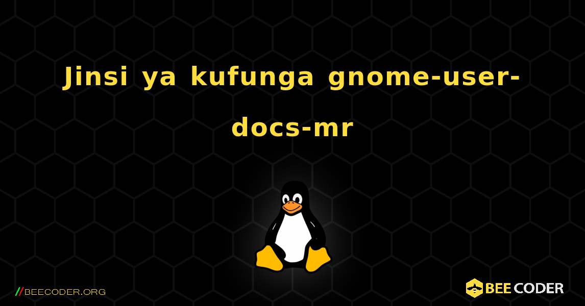 Jinsi ya kufunga gnome-user-docs-mr . Linux