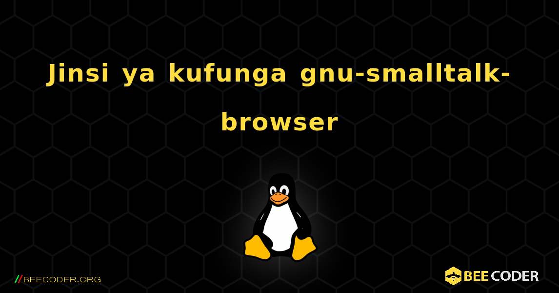 Jinsi ya kufunga gnu-smalltalk-browser . Linux