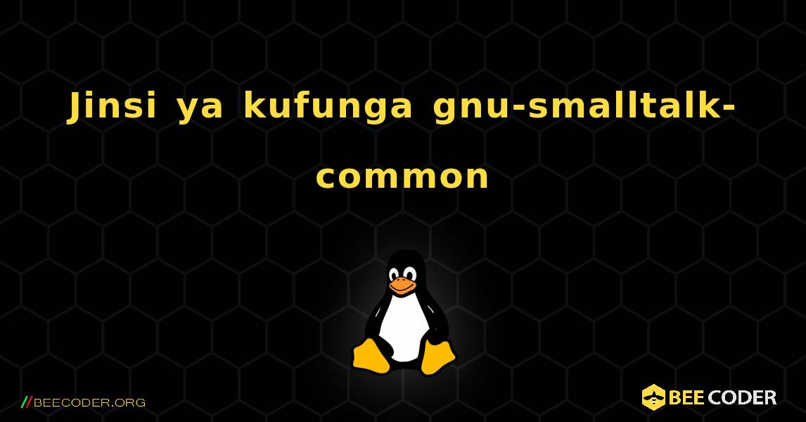 Jinsi ya kufunga gnu-smalltalk-common . Linux
