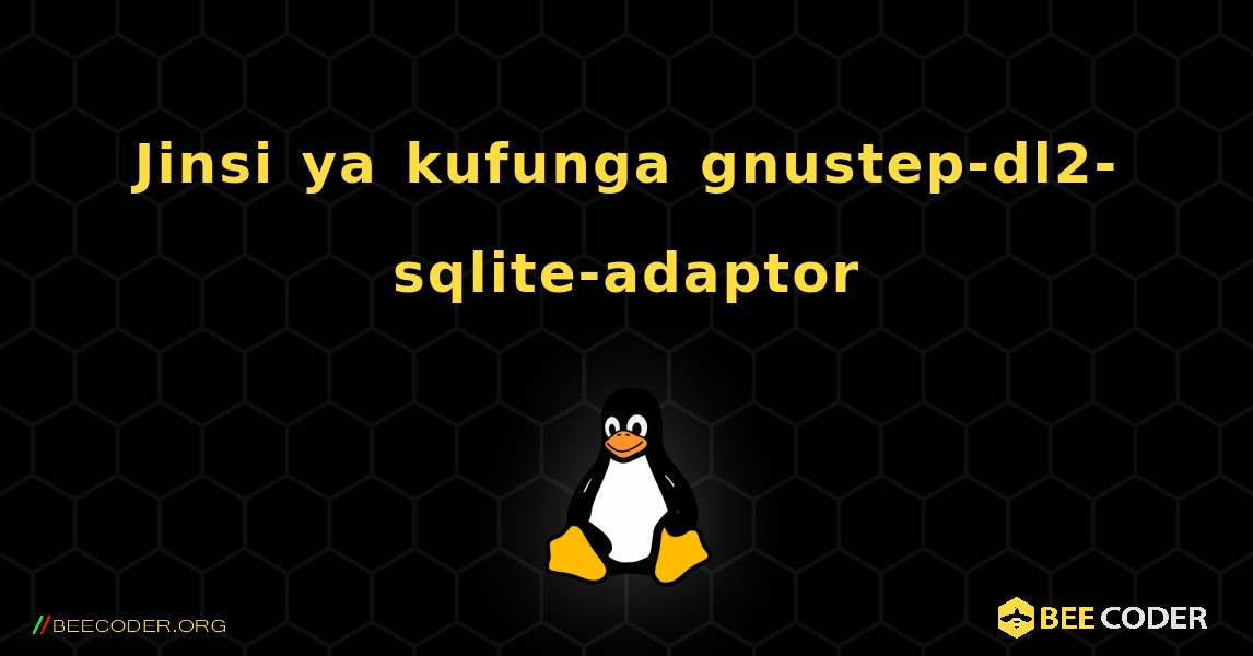 Jinsi ya kufunga gnustep-dl2-sqlite-adaptor . Linux